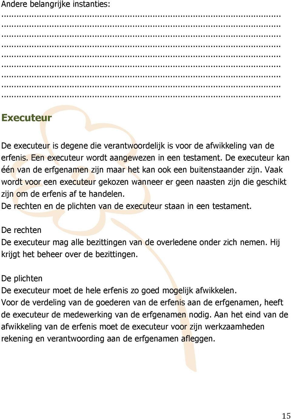 De rechten en de plichten van de executeur staan in een testament. De rechten De executeur mag alle bezittingen van de overledene onder zich nemen. Hij krijgt het beheer over de bezittingen.