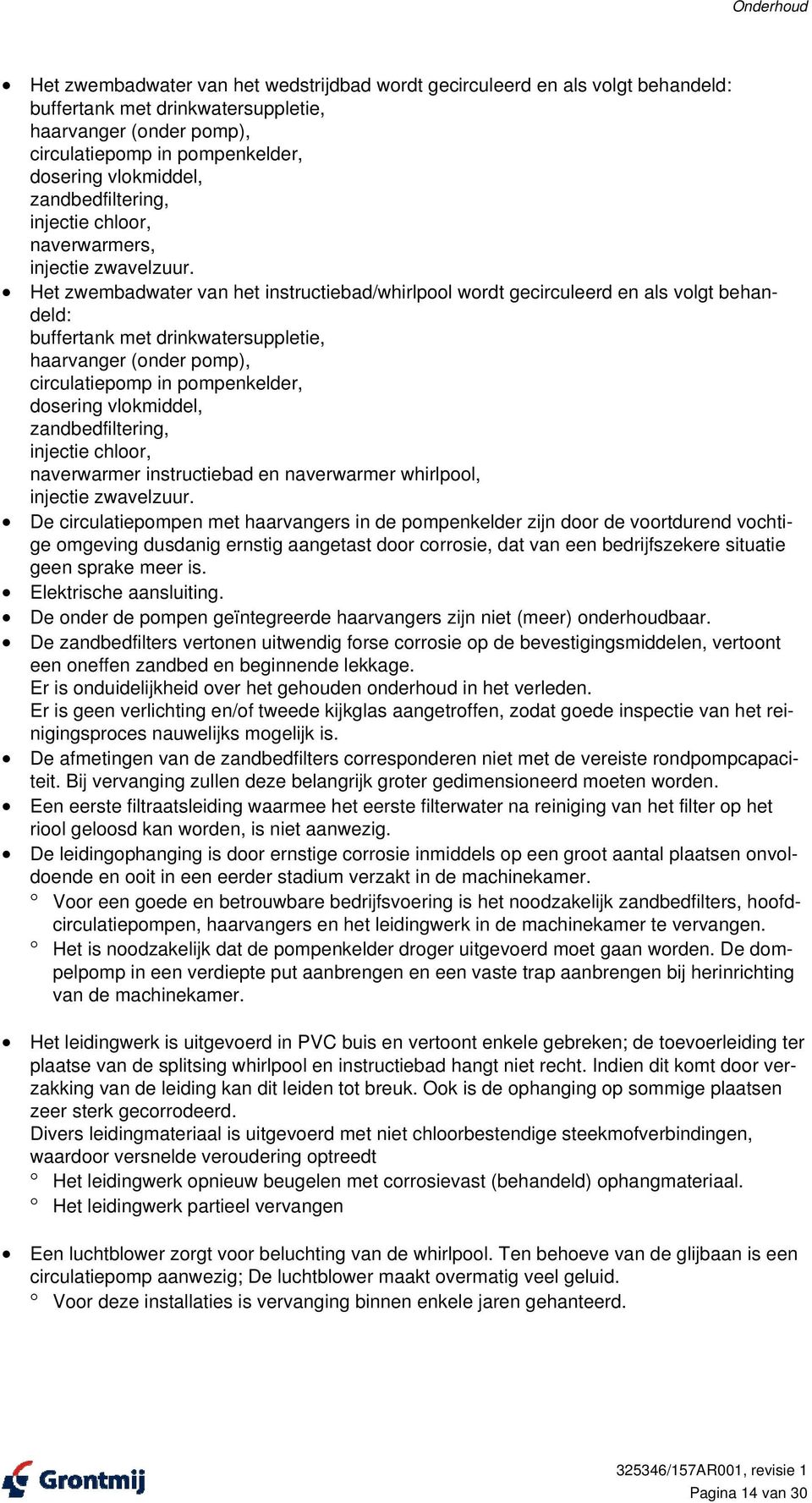 Het zwembadwater van het instructiebad/whirlpool wordt gecirculeerd en als volgt behandeld: buffertank met drinkwatersuppletie, haarvanger (onder pomp), circulatiepomp in pompenkelder, dosering