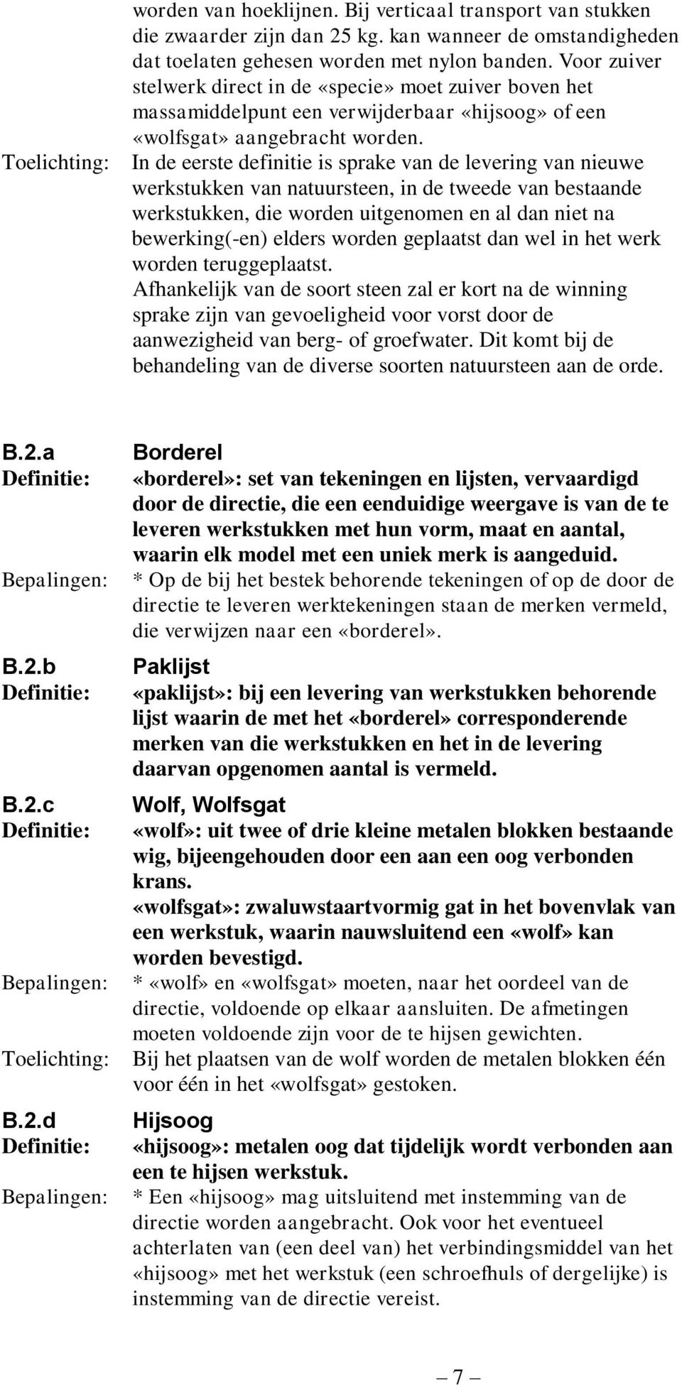 In de eerste definitie is sprake van de levering van nieuwe werkstukken van natuursteen, in de tweede van bestaande werkstukken, die worden uitgenomen en al dan niet na bewerking(-en) elders worden