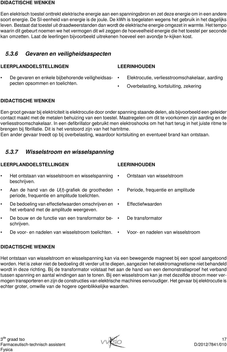 Het tempo waarin dit gebeurt noemen we het vermogen dit wil zeggen de hoeveelheid energie die het toestel per seconde kan omzetten.