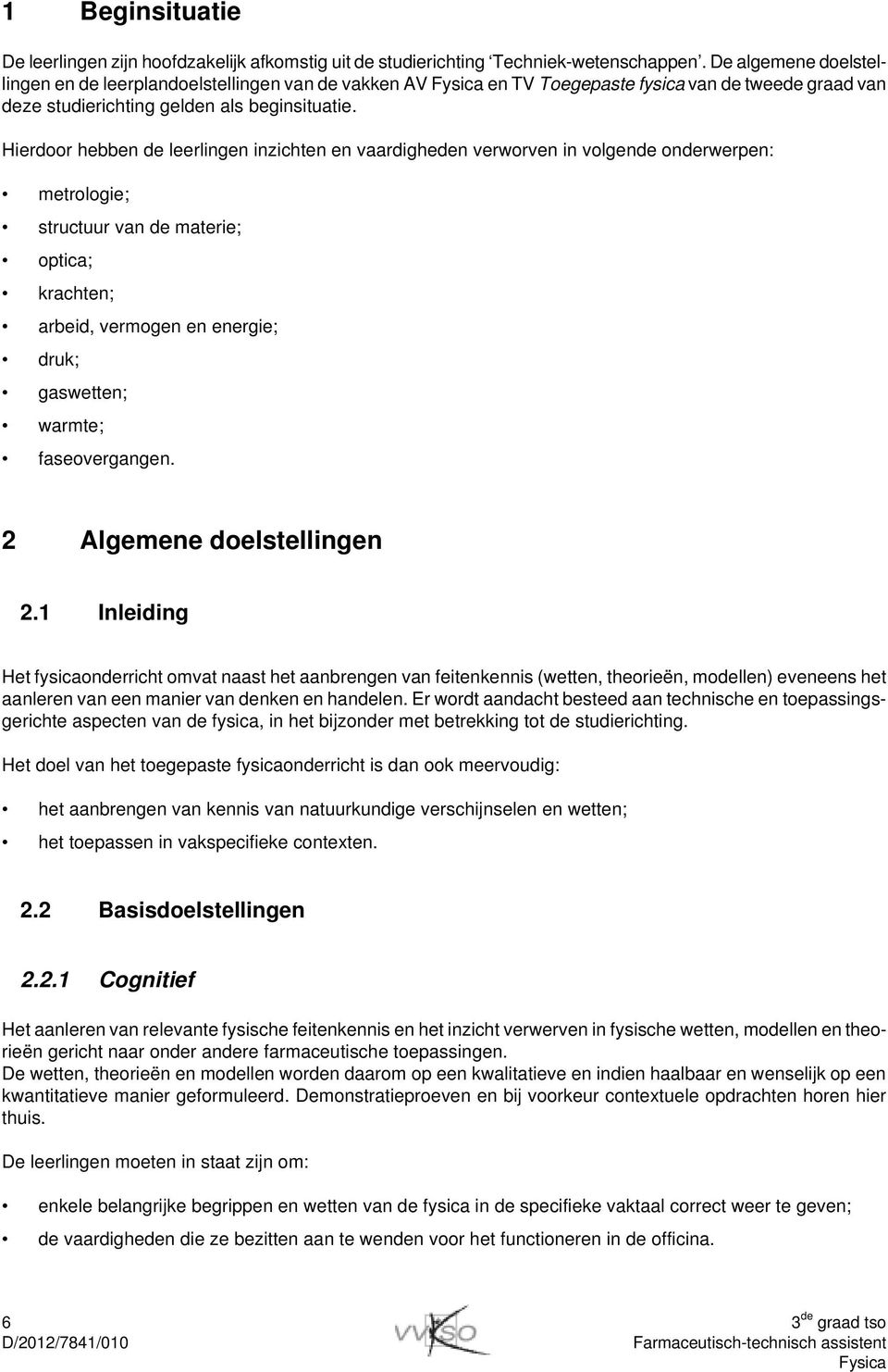 Hierdoor hebben de leerlingen inzichten en vaardigheden verworven in volgende onderwerpen: metrologie; structuur van de materie; optica; krachten; arbeid, vermogen en energie; druk; gaswetten;