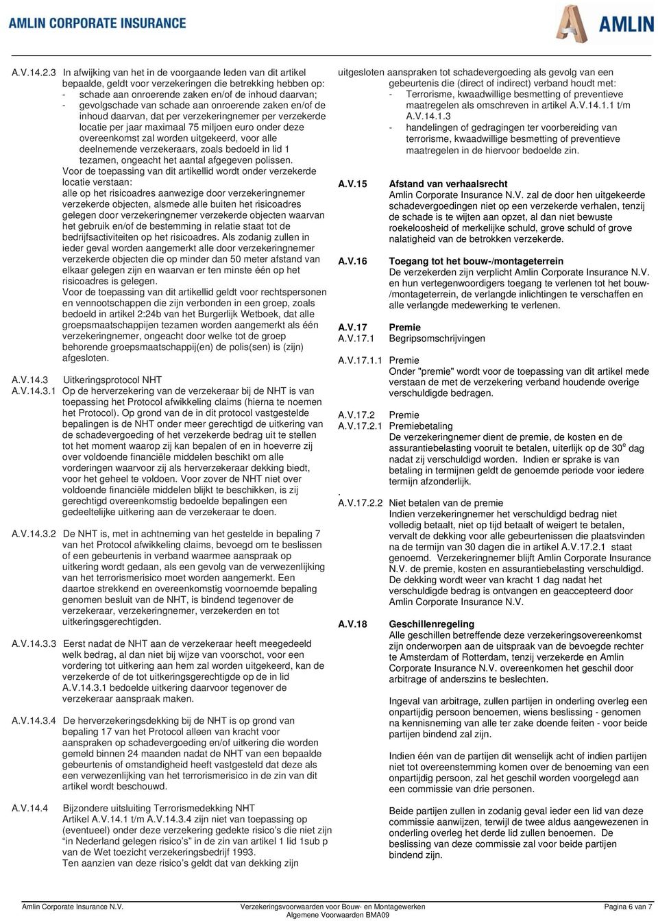 schade aan onroerende zaken en/of de inhoud daarvan, dat per verzekeringnemer per verzekerde locatie per jaar maximaal 75 miljoen euro onder deze overeenkomst zal worden uitgekeerd, voor alle