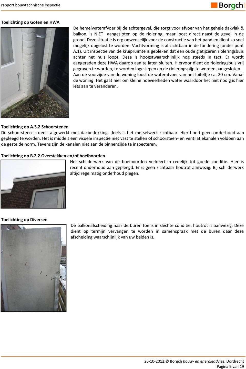 Uit inspectie van de kruipruimte is gebleken dat een oude gietijzeren rioleringsbuis achter het huis loopt. Deze is hoogstwaarschijnlijk nog steeds in tact.