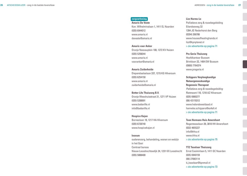 nl Amaris Zuiderheide Diependaalselaan 337, 1215 KG Hilversum (035) 6254150 www.amaris.nl zuiderheide@amaris.nl Better Life Thuiszorg B.V. Oranje Weeshuisstraat 31, 1271 VP Huizen (035) 5288891 www.
