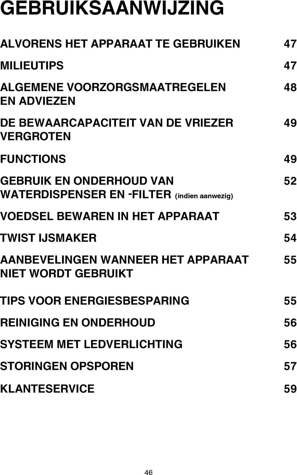 aanwezig) VOEDSEL BEWAREN IN HET APPARAAT 53 TWIST IJSMAKER 54 AANBEVELINGEN WANNEER HET APPARAAT 55 NIET WORDT GEBRUIKT