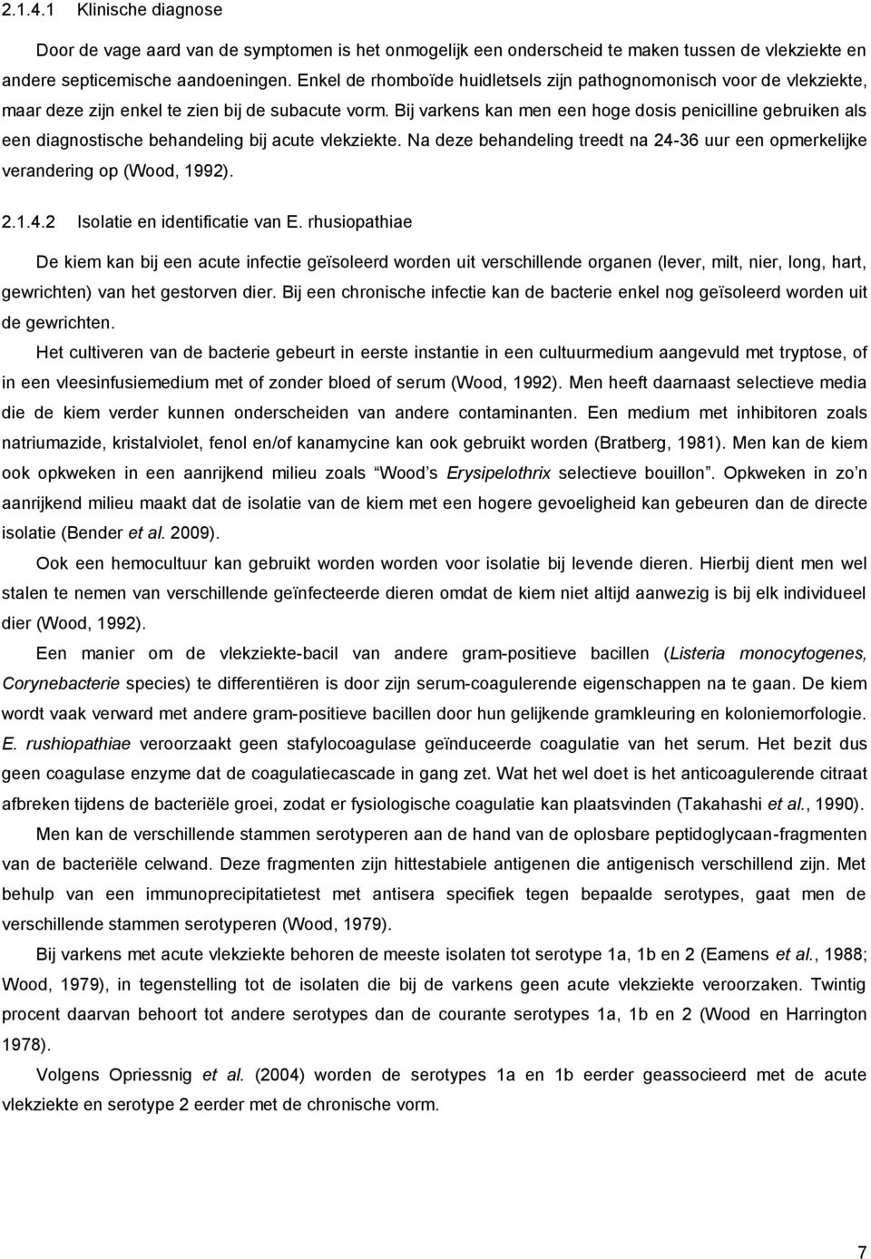 Bij varkens kan men een hoge dosis penicilline gebruiken als een diagnostische behandeling bij acute vlekziekte. Na deze behandeling treedt na 24-36 uur een opmerkelijke verandering op (Wood, 1992).