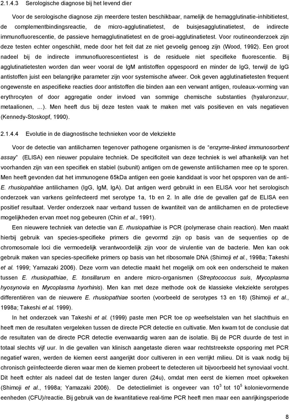 micro-agglutinatietest, de buisjesagglutinatietest, de indirecte immunofluorescentie, de passieve hemagglutinatietest en de groei-agglutinatietest.