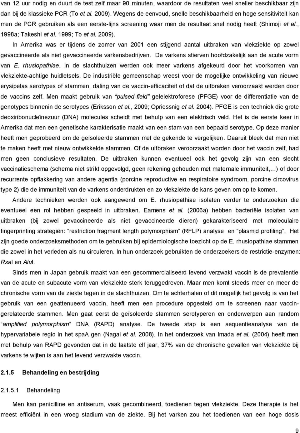 1999; To et al. 2009). In Amerika was er tijdens de zomer van 2001 een stijgend aantal uitbraken van vlekziekte op zowel gevaccineerde als niet gevaccineerde varkensbedrijven.