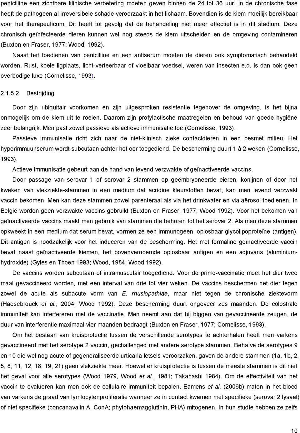 Deze chronisch geïnfecteerde dieren kunnen wel nog steeds de kiem uitscheiden en de omgeving contamineren (Buxton en Fraser, 1977; Wood, 1992).