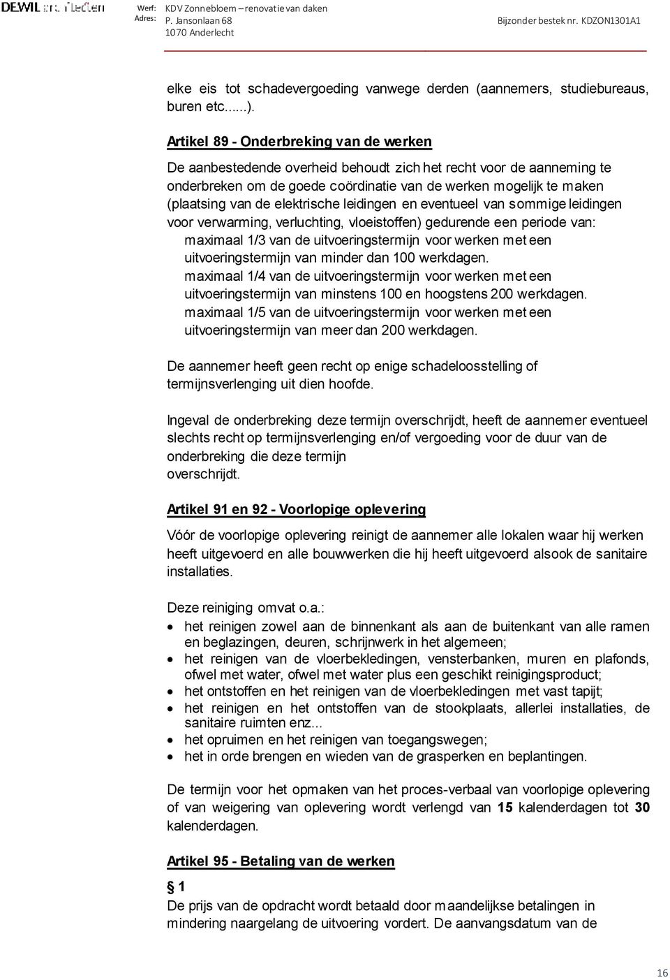 elektrische leidingen en eventueel van sommige leidingen voor verwarming, verluchting, vloeistoffen) gedurende een periode van: maximaal 1/3 van de uitvoeringstermijn voor werken met een