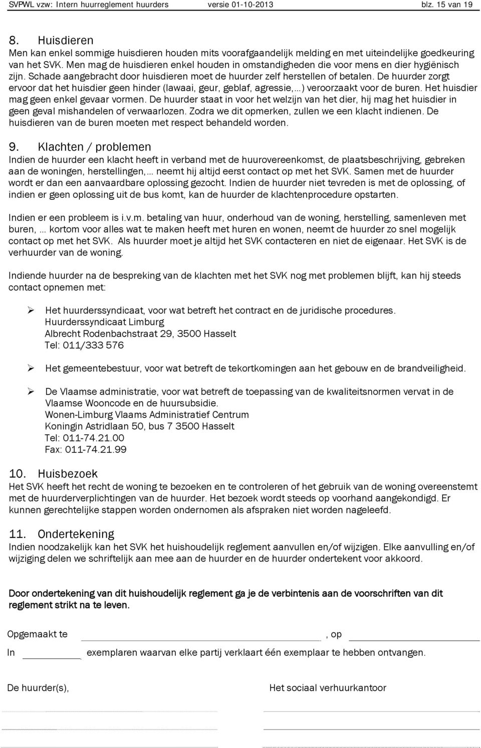 Men mag de huisdieren enkel houden in omstandigheden die voor mens en dier hygiënisch zijn. Schade aangebracht door huisdieren moet de huurder zelf herstellen of betalen.