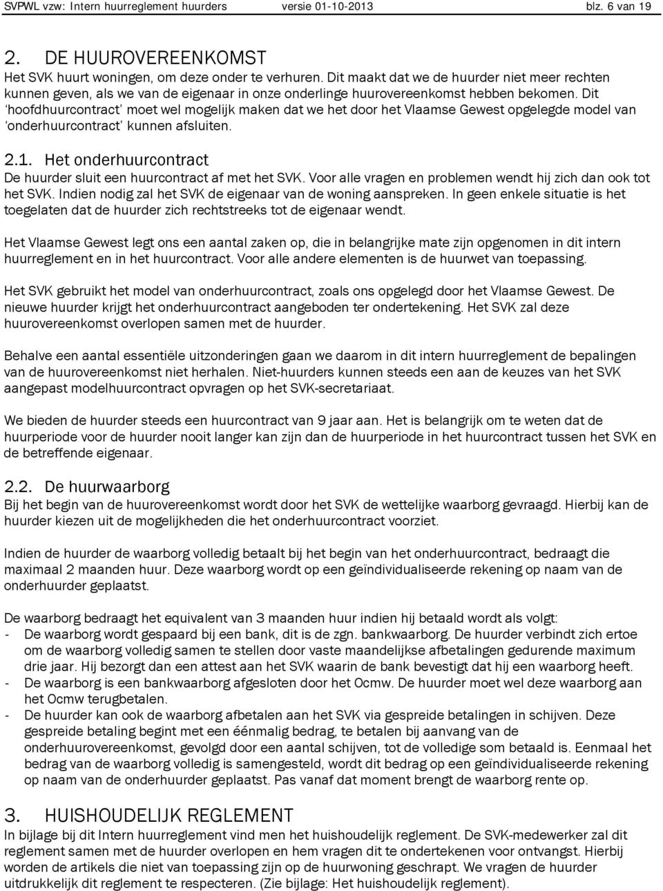 Dit hoofdhuurcontract moet wel mogelijk maken dat we het door het Vlaamse Gewest opgelegde model van onderhuurcontract kunnen afsluiten. 2.1.