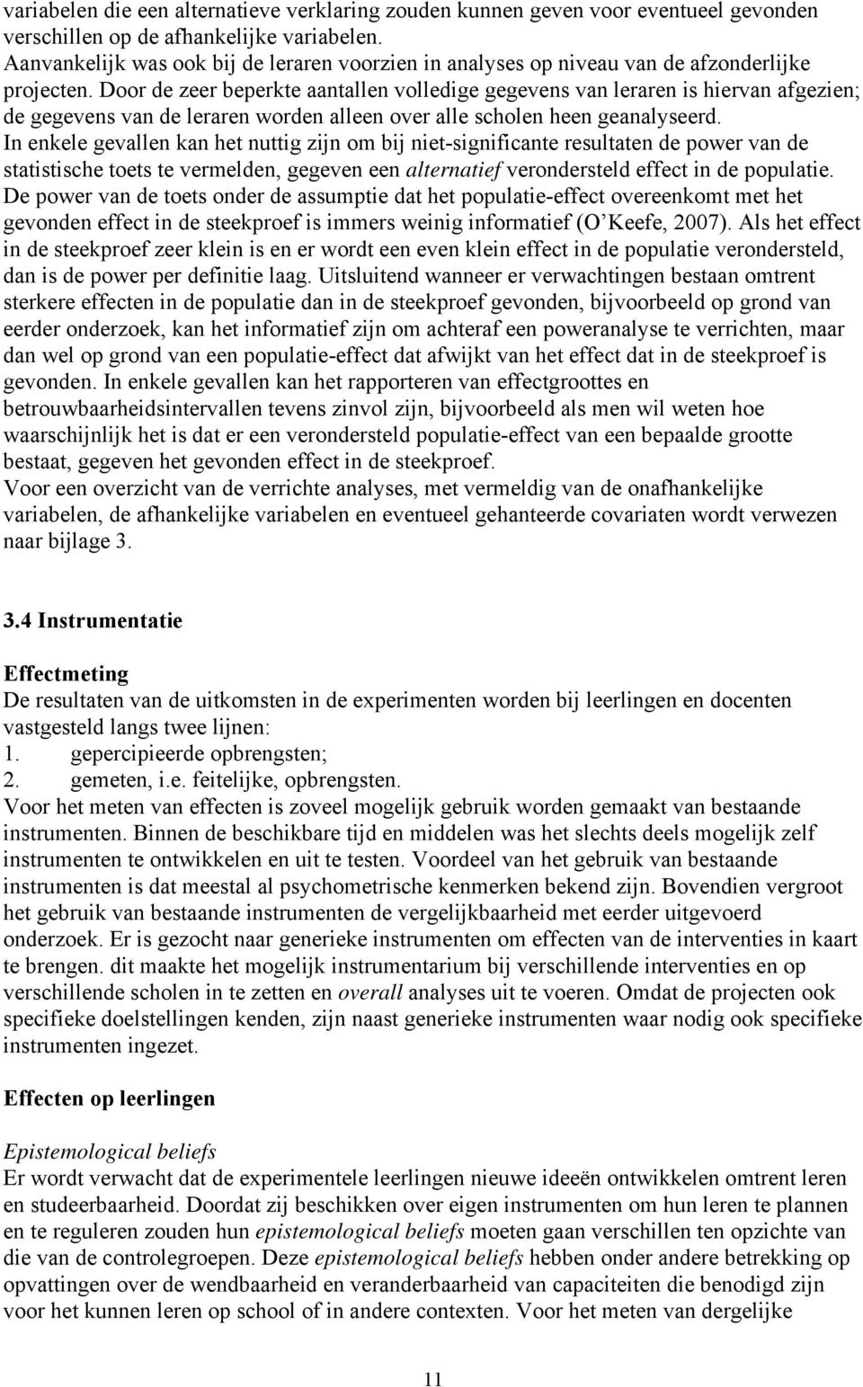 Door de zeer beperkte aantallen volledige gegevens van leraren is hiervan afgezien; de gegevens van de leraren worden alleen over alle scholen heen geanalyseerd.