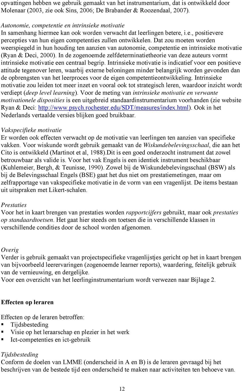 Dat zou moeten worden weerspiegeld in hun houding ten aanzien van autonomie, competentie en intrinsieke motivatie (Ryan & Deci, 2000).