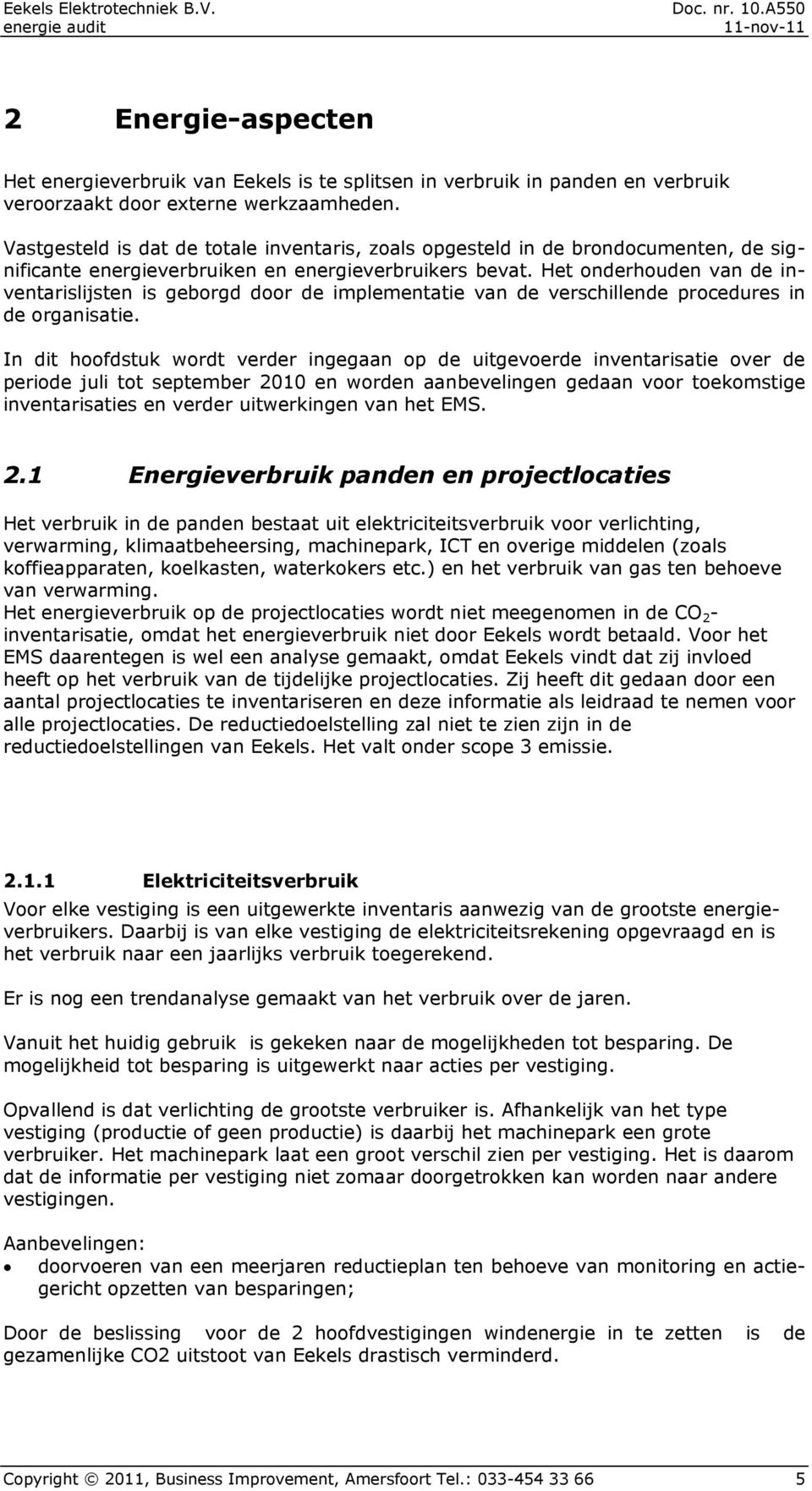 Het onderhouden van de inventarislijsten is geborgd door de implementatie van de verschillende procedures in de organisatie.