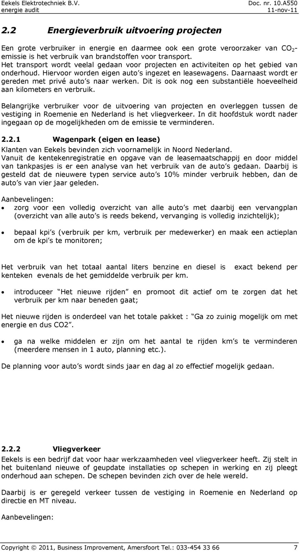 Daarnaast wordt er gereden met privé auto s naar werken. Dit is ook nog een substantiële hoeveelheid aan kilometers en verbruik.