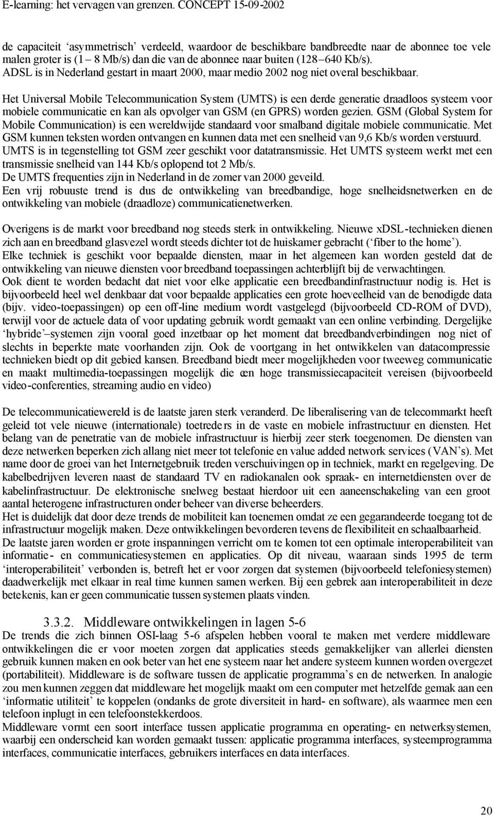 Het Universal Mobile Telecommunication System (UMTS) is een derde generatie draadloos systeem voor mobiele communicatie en kan als opvolger van GSM (en GPRS) worden gezien.