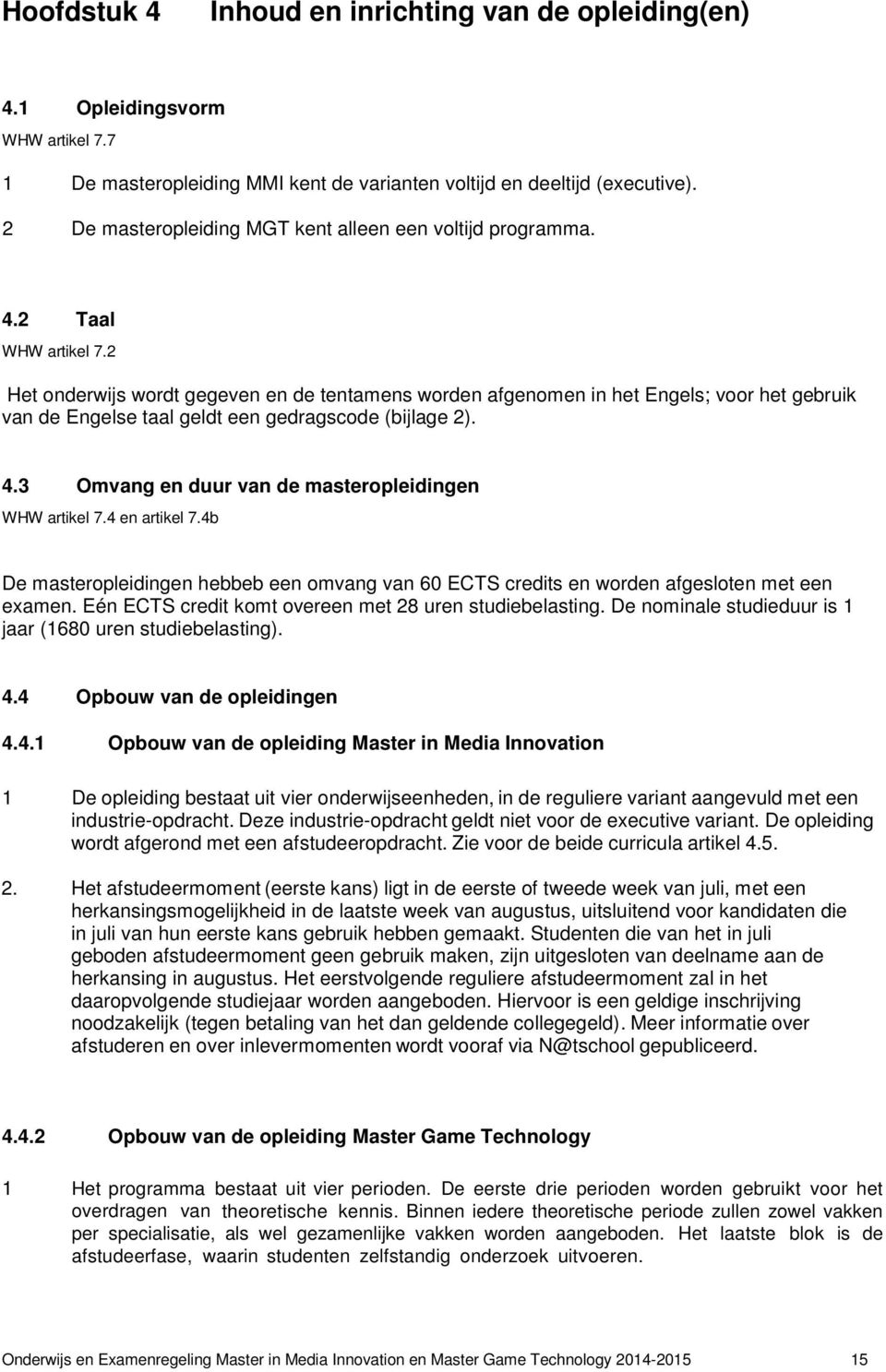 2 Het onderwijs wordt gegeven en de tentamens worden afgenomen in het Engels; voor het gebruik van de Engelse taal geldt een gedragscode (bijlage 2). 4.