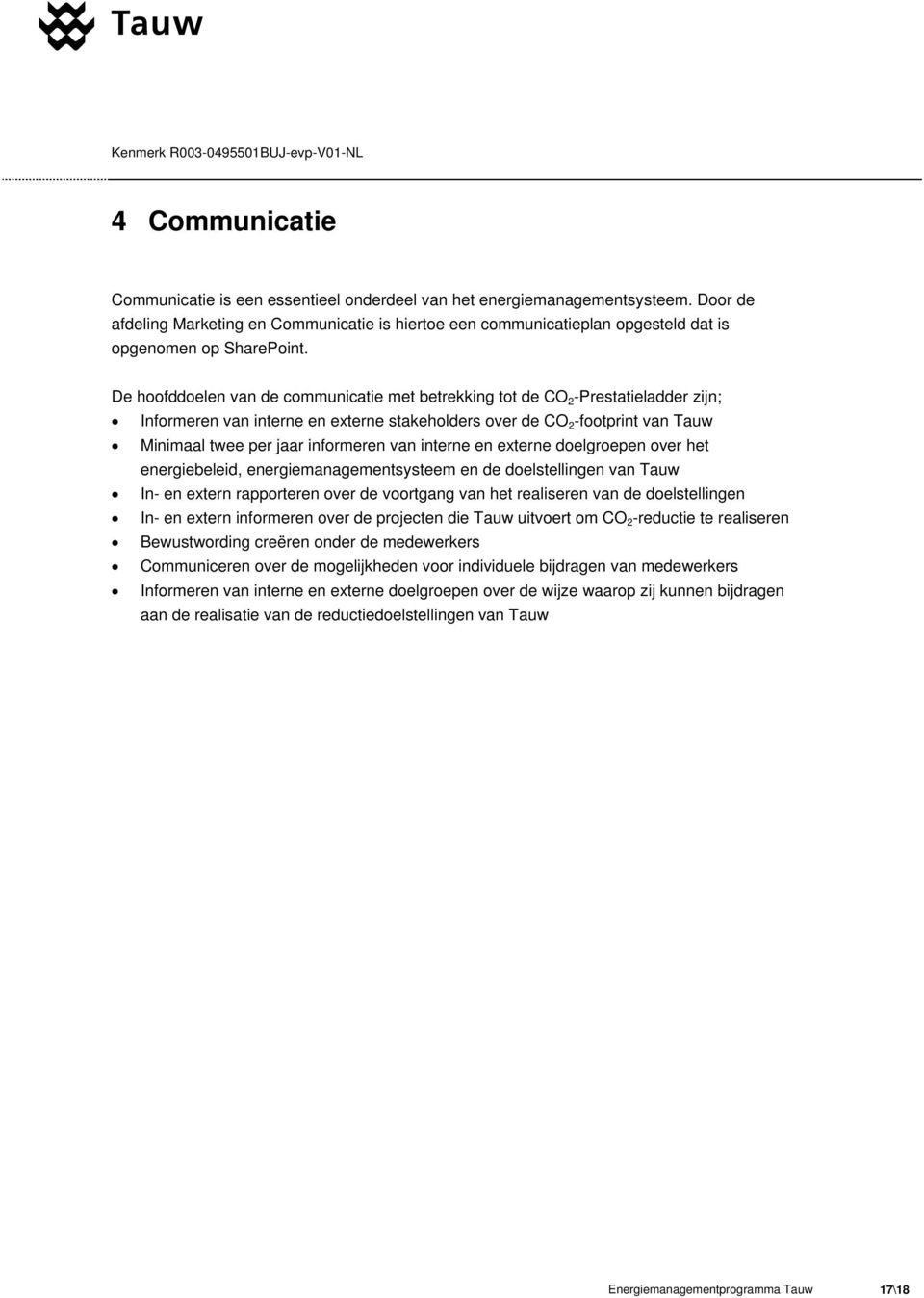 De hoofddoelen van de communicatie met betrekking tot de CO 2 -Prestatieladder zijn; Informeren van interne en externe stakeholders over de CO 2 -footprint van Tauw Minimaal twee per jaar informeren