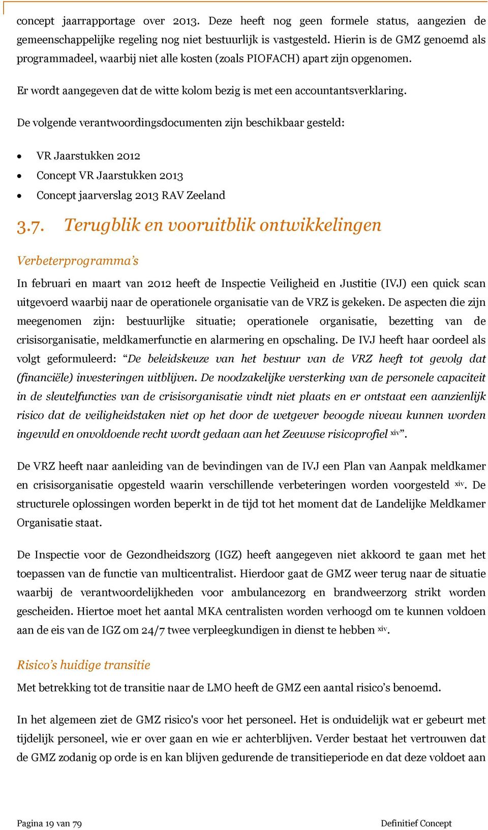 De volgende verantwoordingsdocumenten zijn beschikbaar gesteld: VR Jaarstukken 2012 Concept VR Jaarstukken 2013 Concept jaarverslag 2013 RAV Zeeland 3.7.
