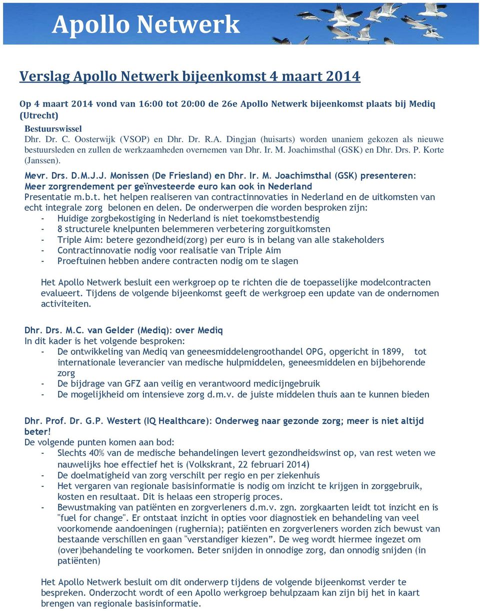 Korte (Janssen). Mevr. Drs. D.M.J.J. Monissen (De Friesland) en Dhr. Ir. M. Joachimsthal (GSK) presenteren: Meer zorgrendement per geïnvesteerde euro kan ook in Nederland Presentatie m.b.t. het helpen realiseren van contractinnovaties in Nederland en de uitkomsten van echt integrale zorg belonen en delen.