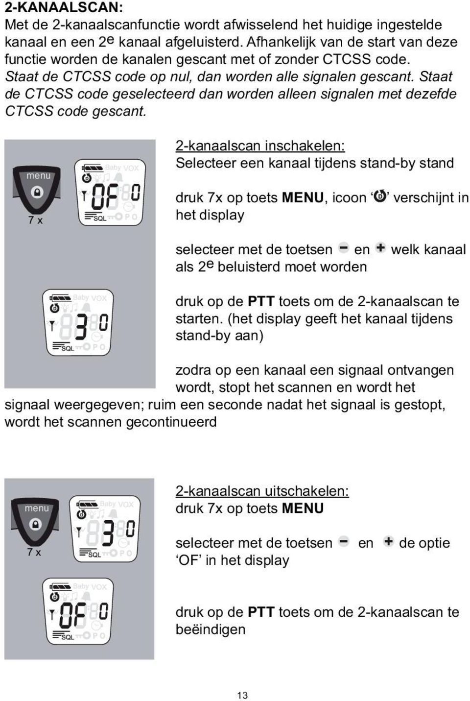 Staat de CTCSS code geselecteerd dan worden alleen signalen met dezefde CTCSS code gescant.