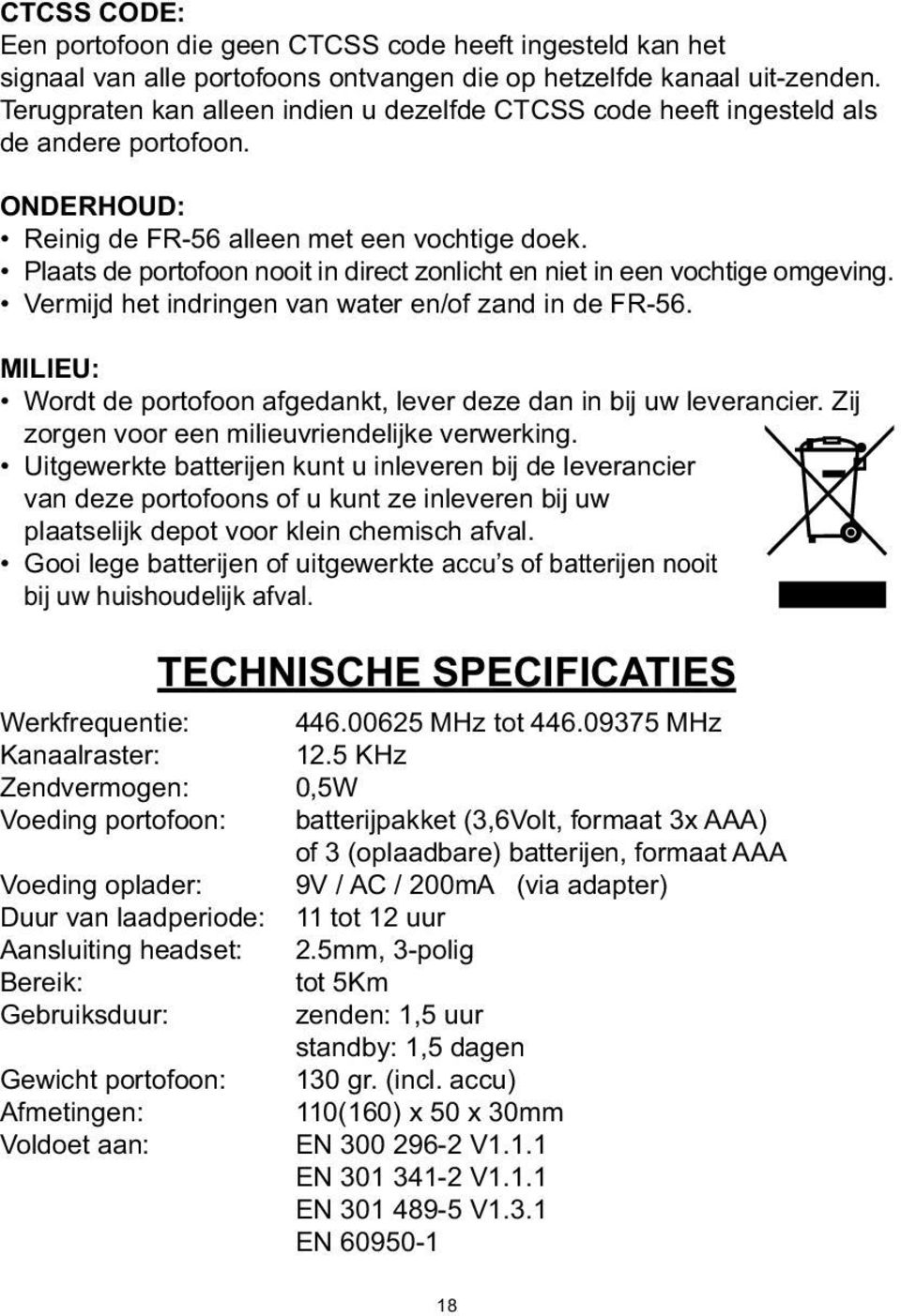 Plaats de portofoon nooit in direct zonlicht en niet in een vochtige omgeving. Vermijd het indringen van water en/of zand in de FR-56.