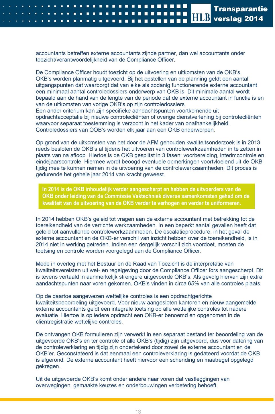 Bij het opstellen van de planning geldt een aantal uitgangspunten dat waarborgt dat van elke als zodanig functionerende externe accountant een minimaal aantal controledossiers onderwerp van OKB is.