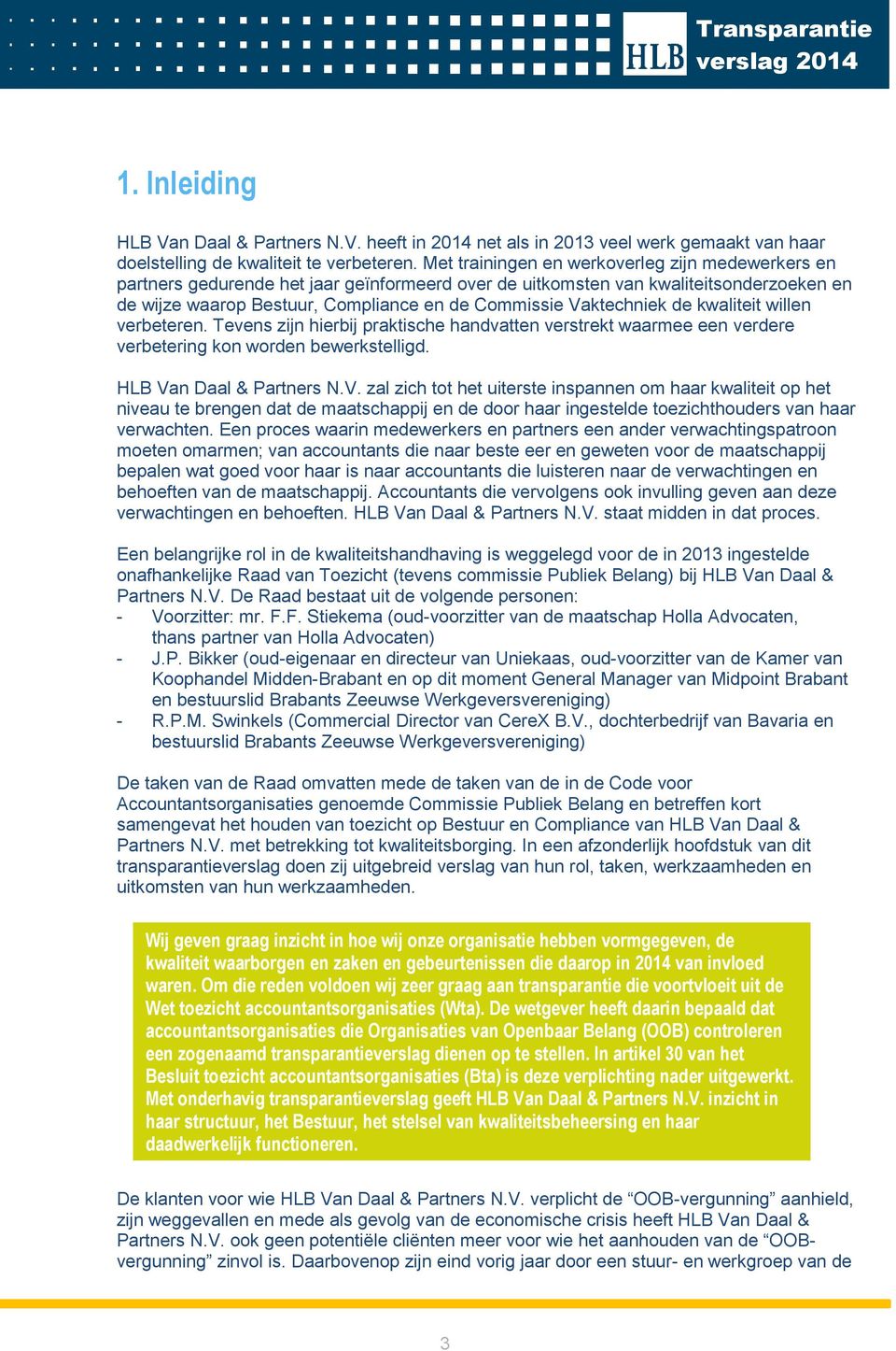 Vaktechniek de kwaliteit willen verbeteren. Tevens zijn hierbij praktische handvatten verstrekt waarmee een verdere verbetering kon worden bewerkstelligd. HLB Van Daal & Partners N.V. zal zich tot het uiterste inspannen om haar kwaliteit op het niveau te brengen dat de maatschappij en de door haar ingestelde toezichthouders van haar verwachten.