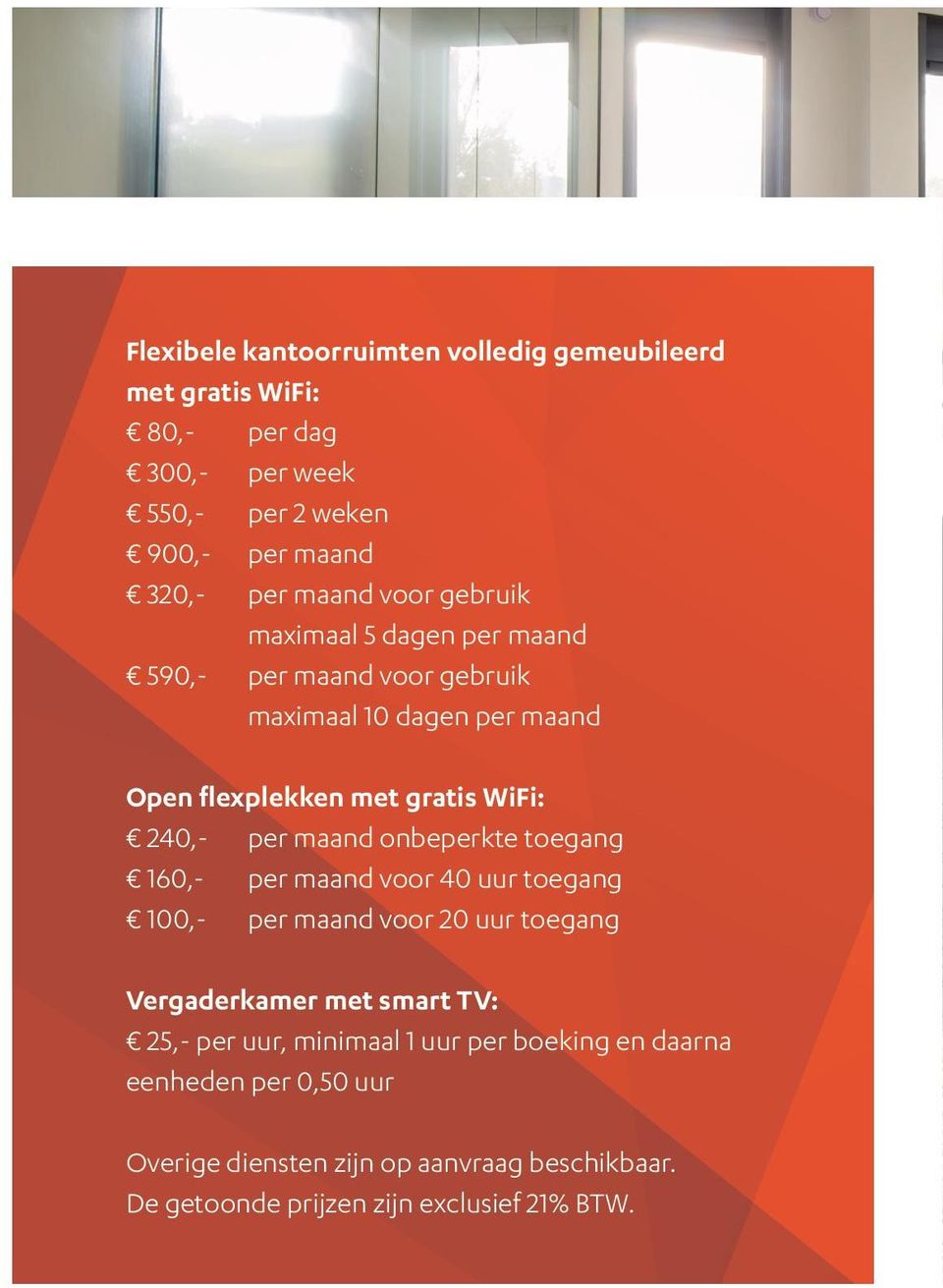 maand onbeperkte toegang 160,- per maand voor 40 uur toegang 100,- per maand voor 20 uur toegang Vergaderkamer met smart TV: 25,- per uur,