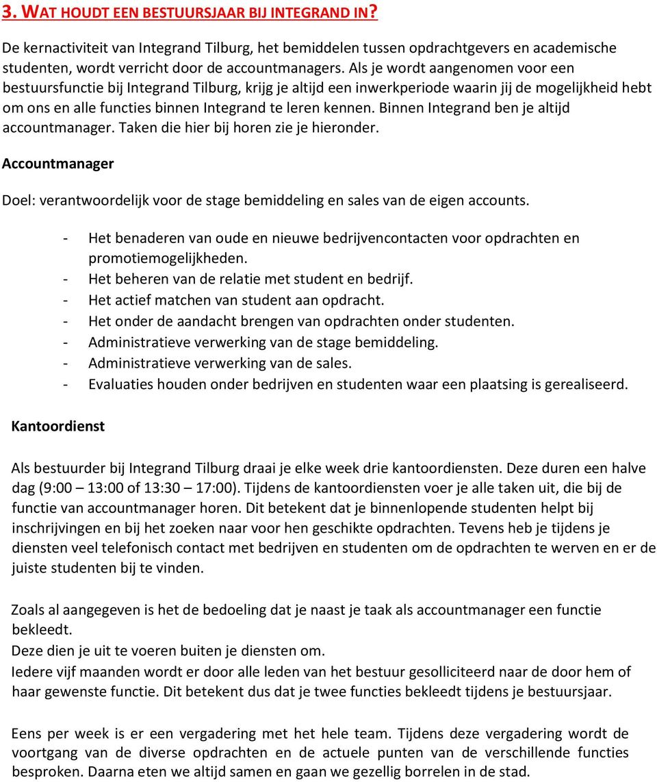 Binnen Integrand ben je altijd accountmanager. Taken die hier bij horen zie je hieronder. Accountmanager Doel: verantwoordelijk voor de stage bemiddeling en sales van de eigen accounts.