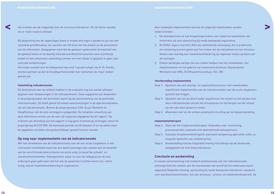 Aangegeven werd dat de gekozen systematiek de kwaliteit van de (gehele) keten en de daarbij horende overdrachtsmomenten snel inzichtelijk maakt en dat uitkomsten aanleiding vormen om met elkaar in