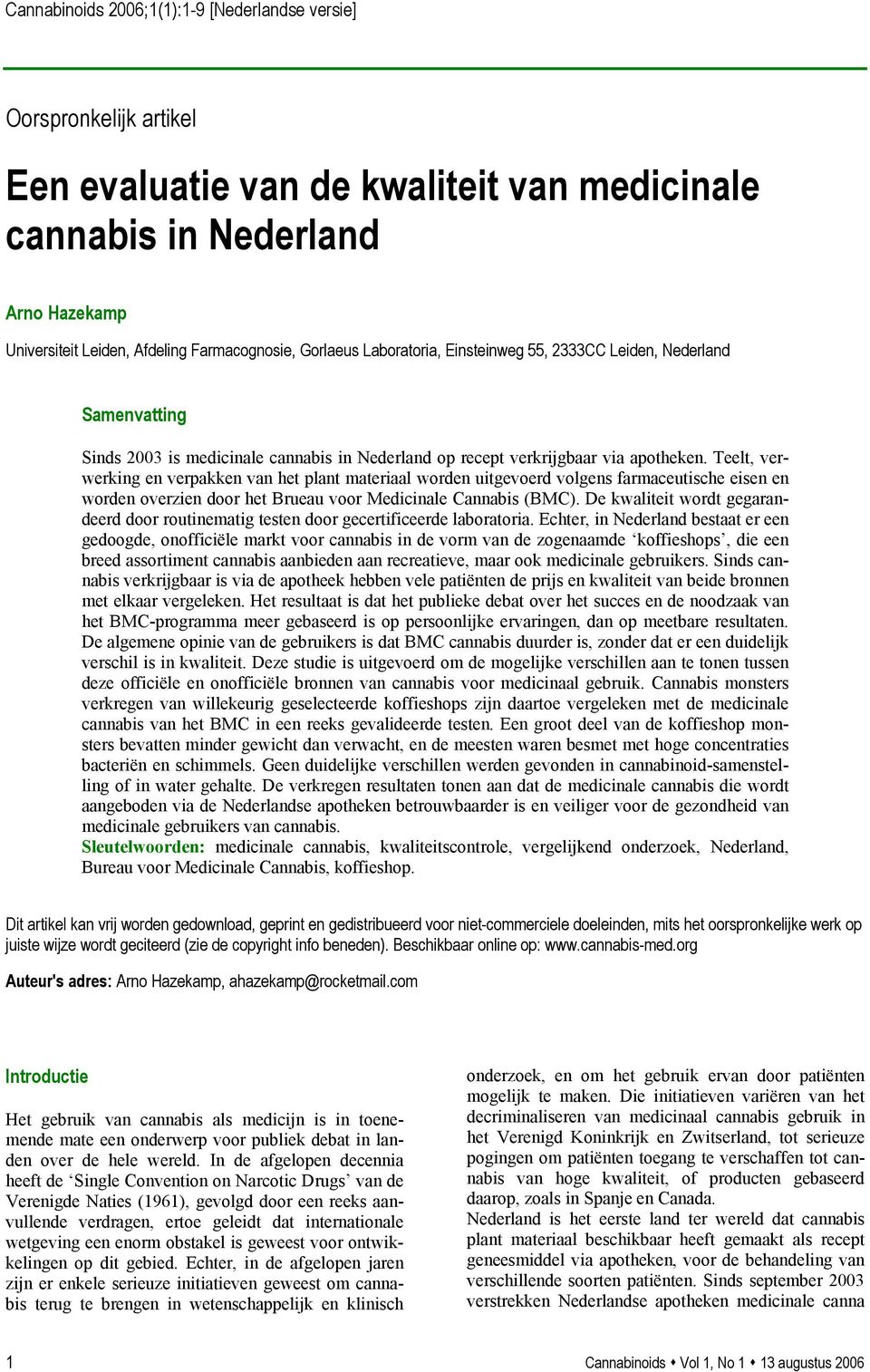 Teelt, verwerking en verpakken van het plant materiaal worden uitgevoerd volgens farmaceutische eisen en worden overzien door het Brueau voor Medicinale Cannabis (BMC).