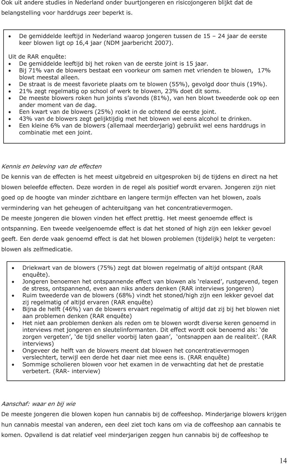 Uit de RAR enquête: De gemiddelde leeftijd bij het roken van de eerste joint is 15 jaar. Bij 71% van de blowers bestaat een voorkeur om samen met vrienden te blowen, 17% blowt meestal alleen.