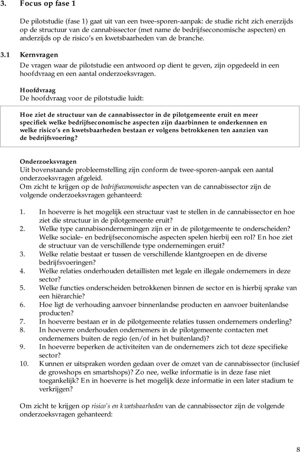 1 Kernvragen De vragen waar de pilotstudie een antwoord op dient te geven, zijn opgedeeld in een hoofdvraag en een aantal onderzoeksvragen.