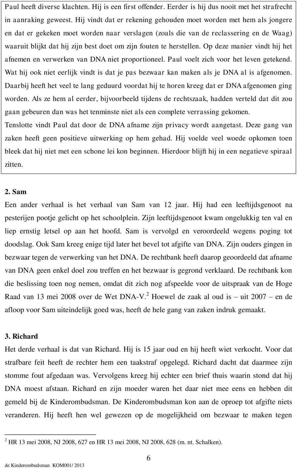 zijn fouten te herstellen. Op deze manier vindt hij het afnemen en verwerken van DNA niet proportioneel. Paul voelt zich voor het leven getekend.