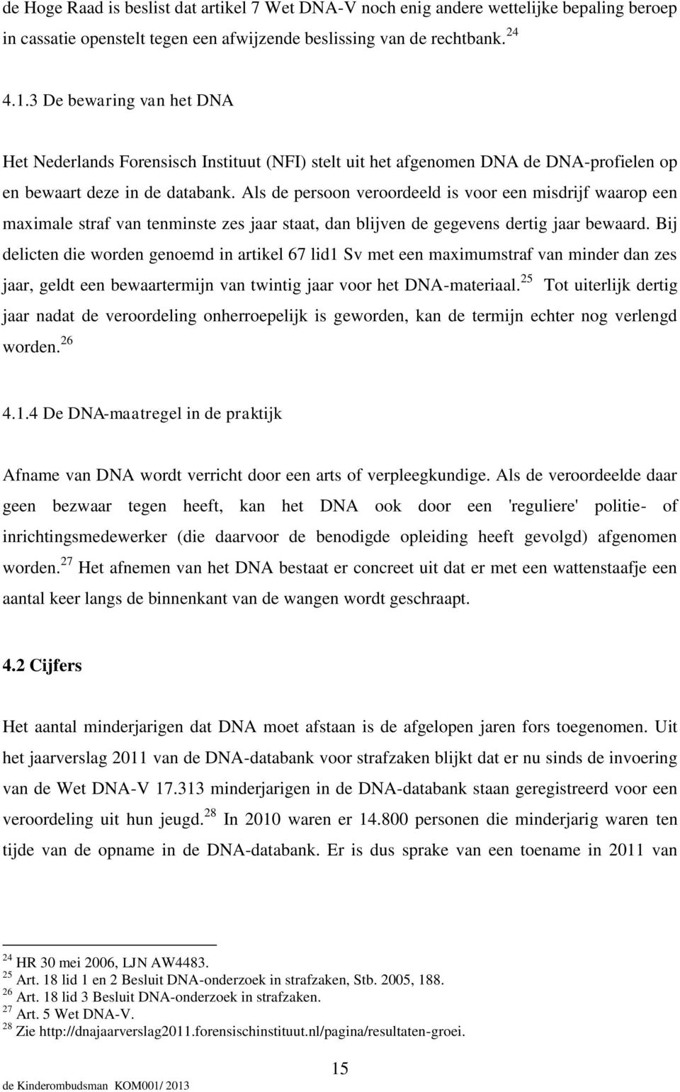 Als de persoon veroordeeld is voor een misdrijf waarop een maximale straf van tenminste zes jaar staat, dan blijven de gegevens dertig jaar bewaard.