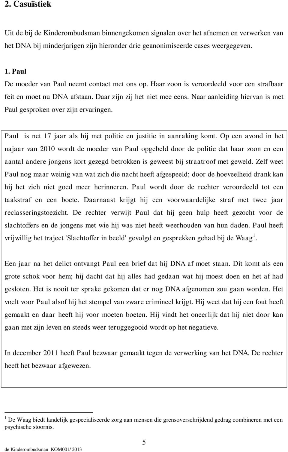 Naar aanleiding hiervan is met Paul gesproken over zijn ervaringen. Paul is net 17 jaar als hij met politie en justitie in aanraking komt.