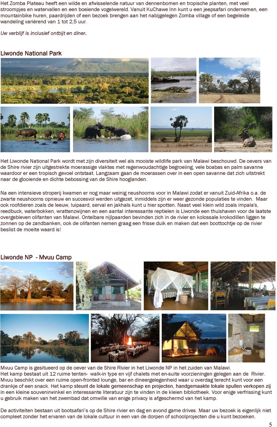 uur. Uw verblijf is inclusief ontbijt en diner. Liwonde National Park Het Liwonde National Park wordt met zijn diversiteit wel als mooiste wildlife park van Malawi beschouwd.