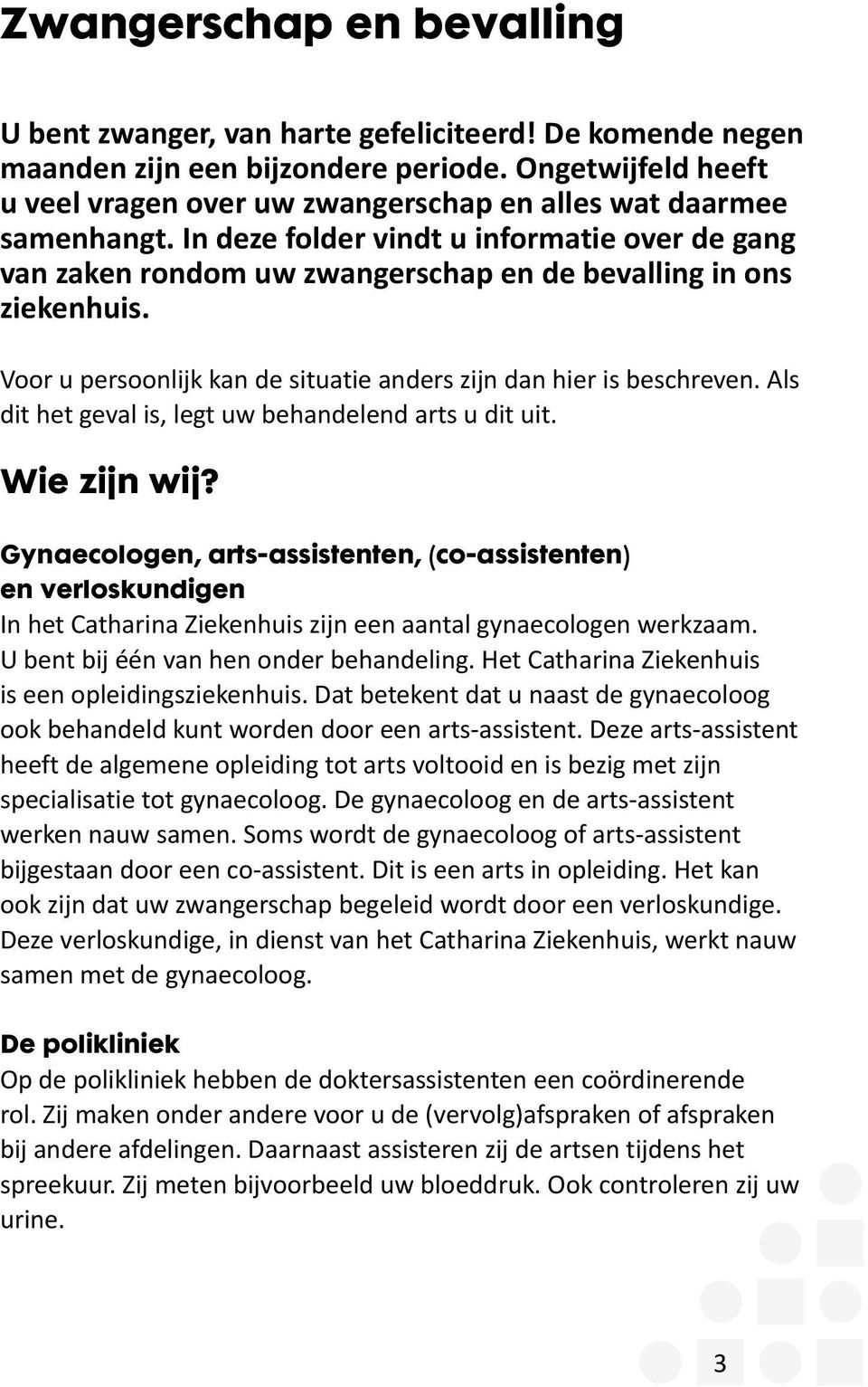 In deze folder vindt u informatie over de gang van zaken rondom uw zwangerschap en de bevalling in ons ziekenhuis. Voor u persoonlijk kan de situatie anders zijn dan hier is beschreven.