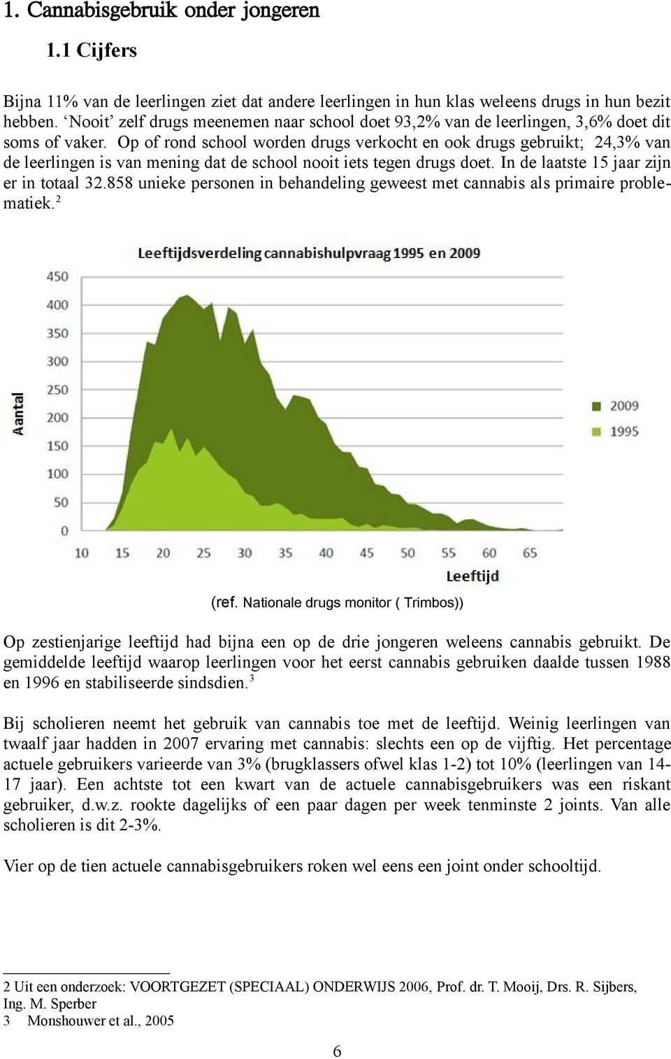 Op of rond school worden drugs verkocht en ook drugs gebruikt; 24,3% van de leerlingen is van mening dat de school nooit iets tegen drugs doet. In de laatste 15 jaar zijn er in totaal 32.