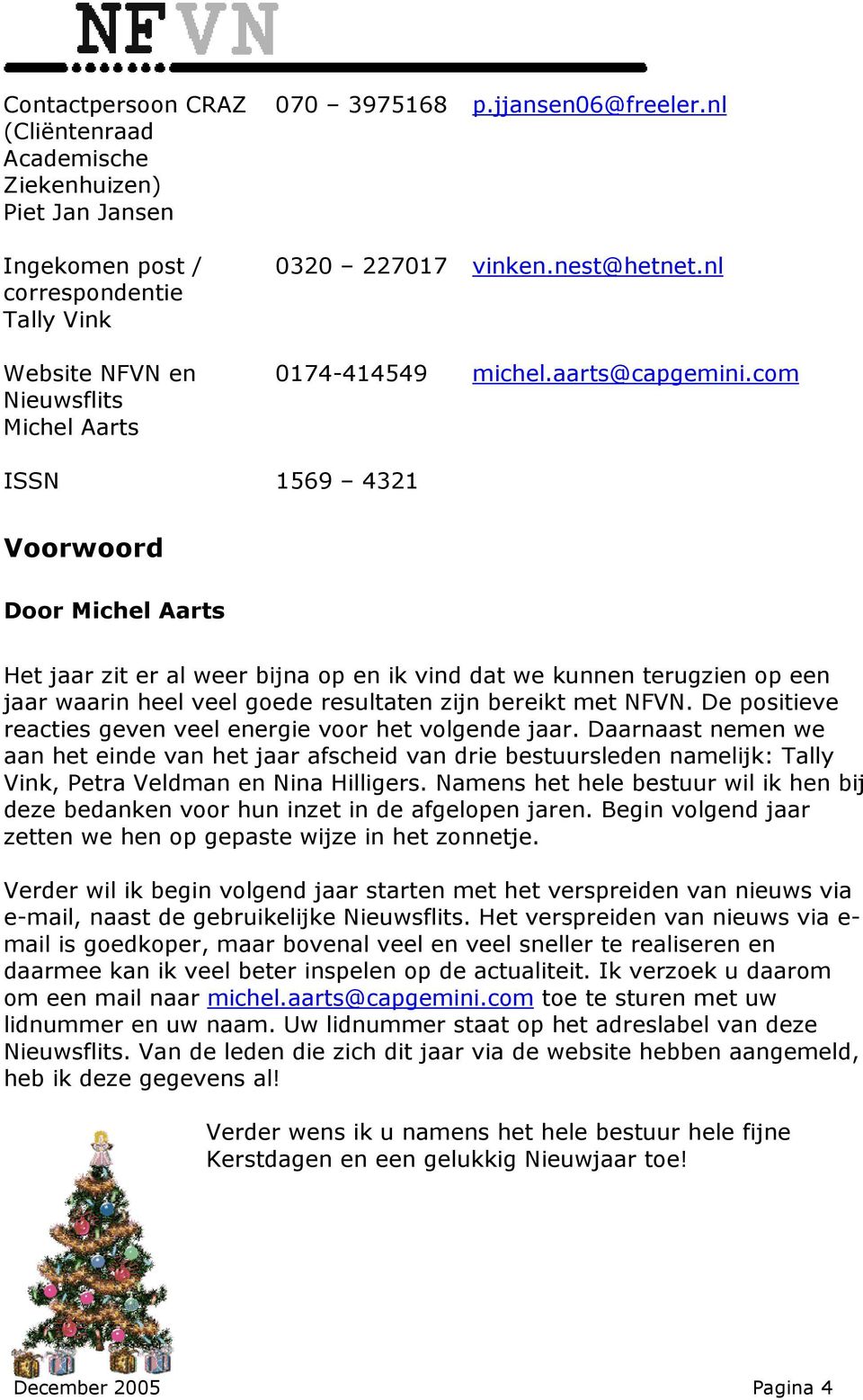 com ISSN 1569 4321 Voorwoord Door Michel Aarts Het jaar zit er al weer bijna op en ik vind dat we kunnen terugzien op een jaar waarin heel veel goede resultaten zijn bereikt met NFVN.