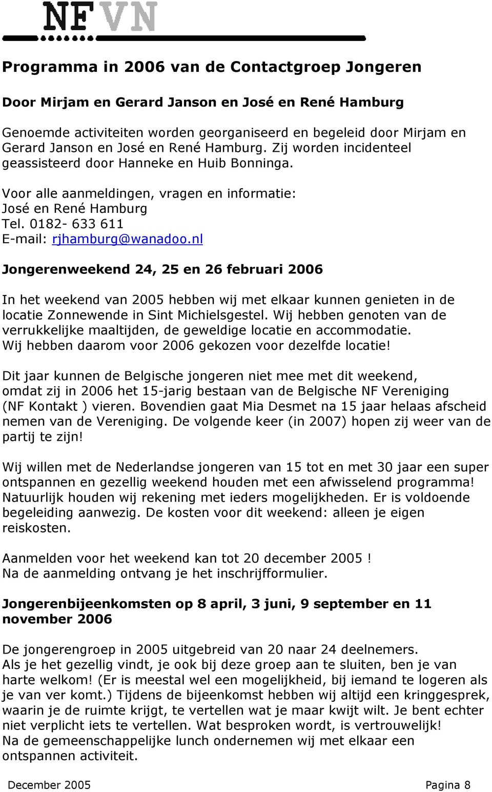 nl Jongerenweekend 24, 25 en 26 februari 2006 In het weekend van 2005 hebben wij met elkaar kunnen genieten in de locatie Zonnewende in Sint Michielsgestel.