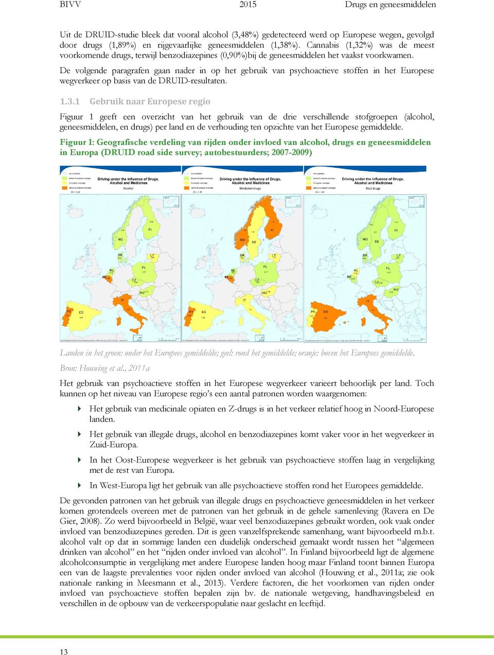 De volgende paragrafen gaan nader in op het gebruik van psychoactieve stoffen in het Europese wegverkeer op basis van de DRUID-resultaten. 1.3.