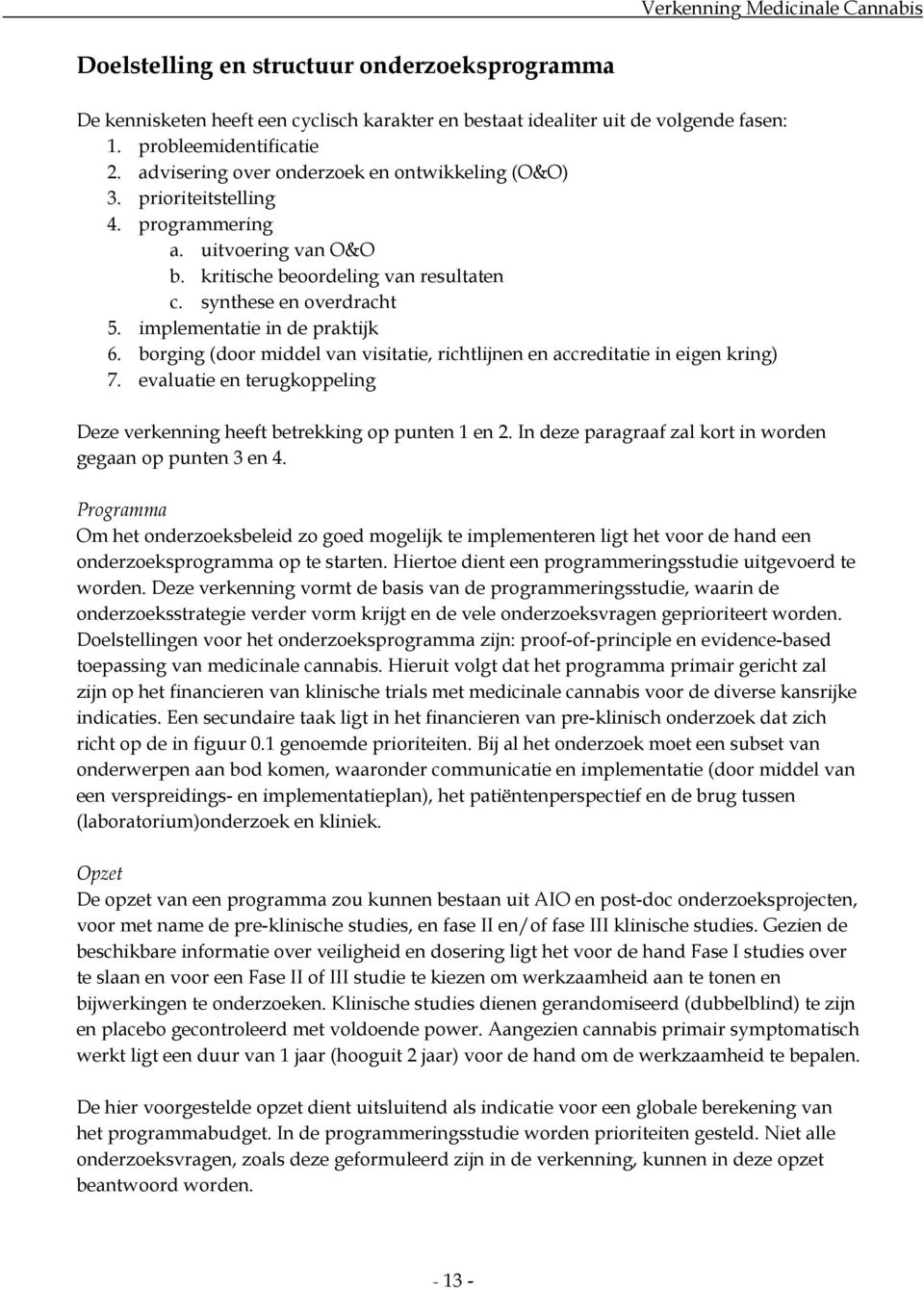 implementatie in de praktijk 6. borging (door middel van visitatie, richtlijnen en accreditatie in eigen kring) 7. evaluatie en terugkoppeling Deze verkenning heeft betrekking op punten 1 en 2.