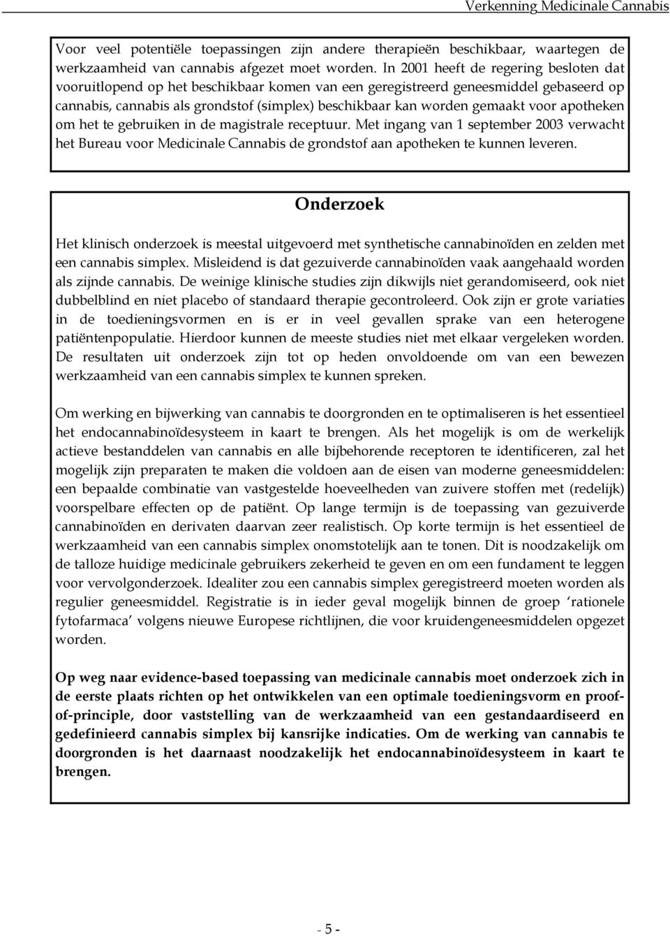 voor apotheken om het te gebruiken in de magistrale receptuur. Met ingang van 1 september 2003 verwacht het Bureau voor Medicinale Cannabis de grondstof aan apotheken te kunnen leveren.