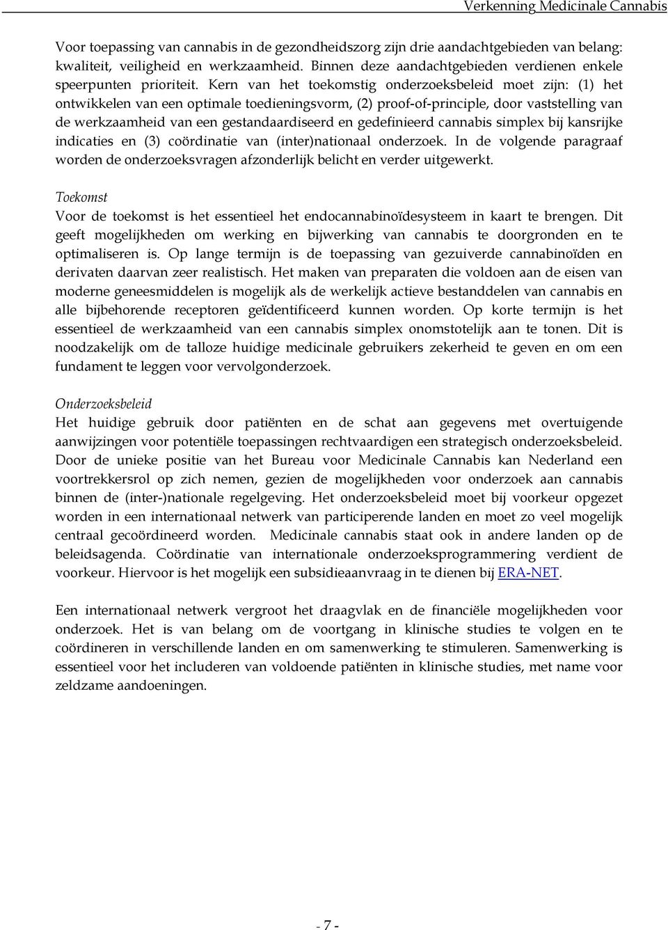 Kern van het toekomstig onderzoeksbeleid moet zijn: (1) het ontwikkelen van een optimale toedieningsvorm, (2) proof-of-principle, door vaststelling van de werkzaamheid van een gestandaardiseerd en