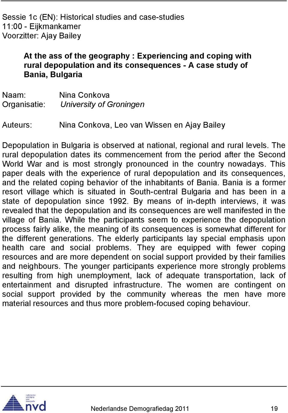 The rural depopulation dates its commencement from the period after the Second World War and is most strongly pronounced in the country nowadays.