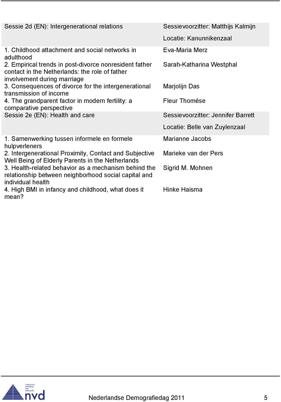 Consequences of divorce for the intergenerational transmission of income 4. The grandparent factor in modern fertility: a comparative perspective Sessie 2e (EN): Health and care 1.