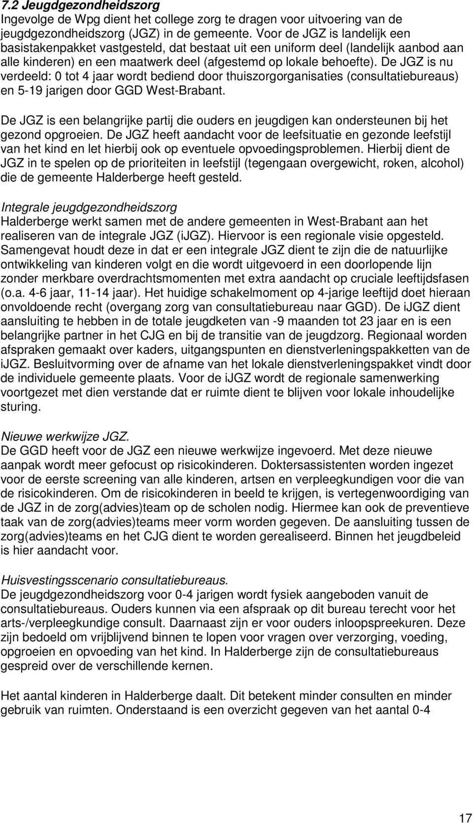 De JGZ is nu verdeeld: 0 tot 4 jaar wordt bediend door thuiszorgorganisaties (consultatiebureaus) en 5-19 jarigen door GGD West-Brabant.